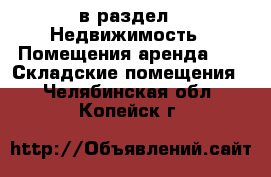  в раздел : Недвижимость » Помещения аренда »  » Складские помещения . Челябинская обл.,Копейск г.